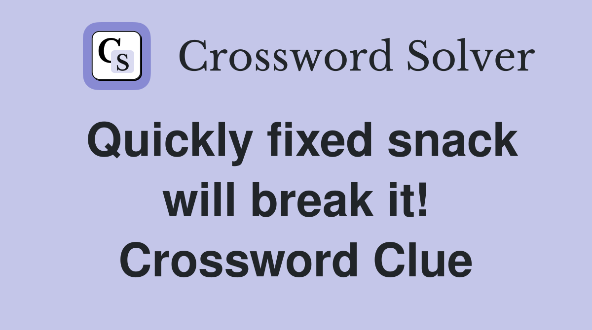 Quickly fixed snack will break it! Crossword Clue