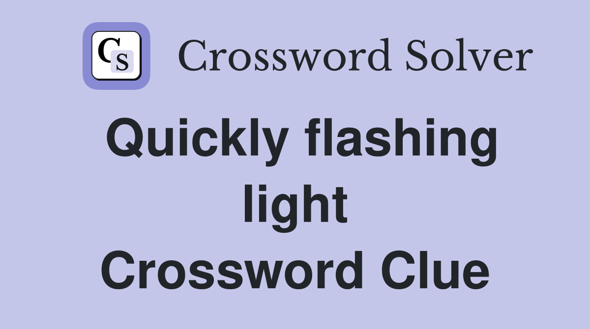 Quickly flashing light Crossword Clue
