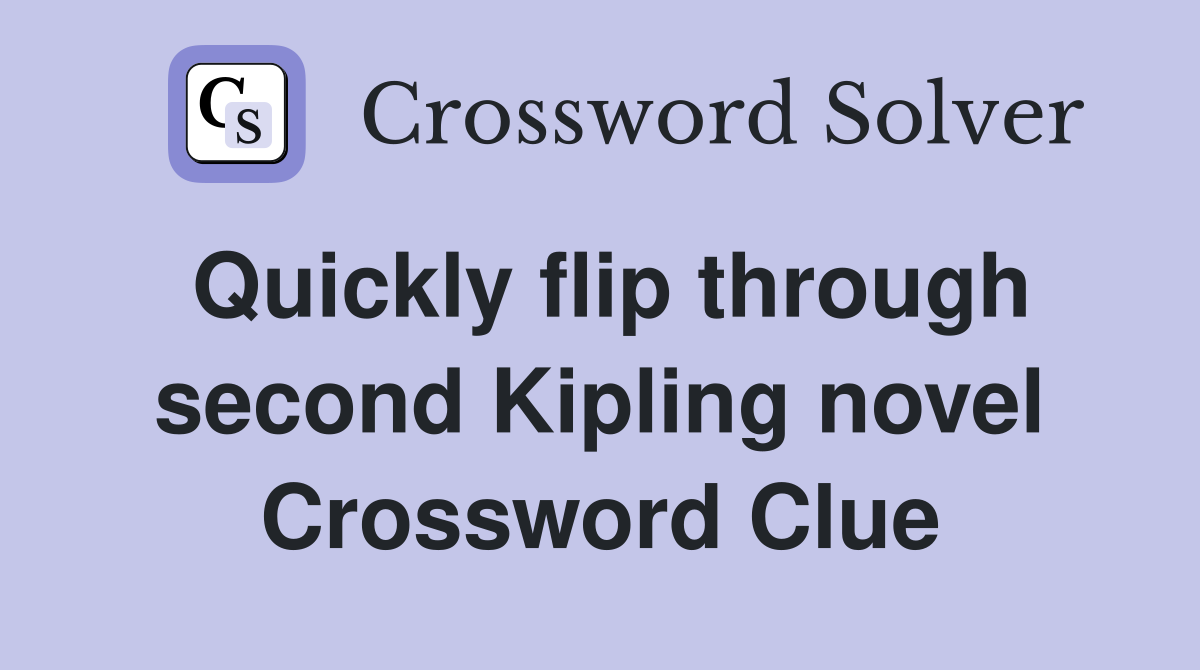 Quickly flip through second Kipling novel Crossword Clue