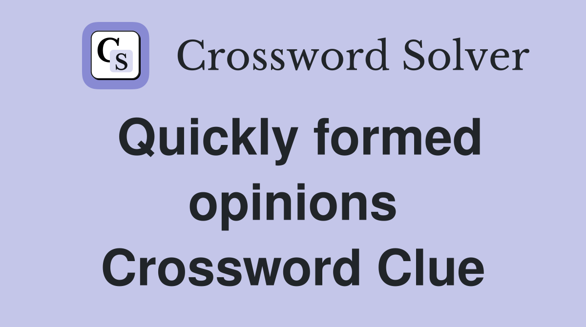 Quickly formed opinions Crossword Clue