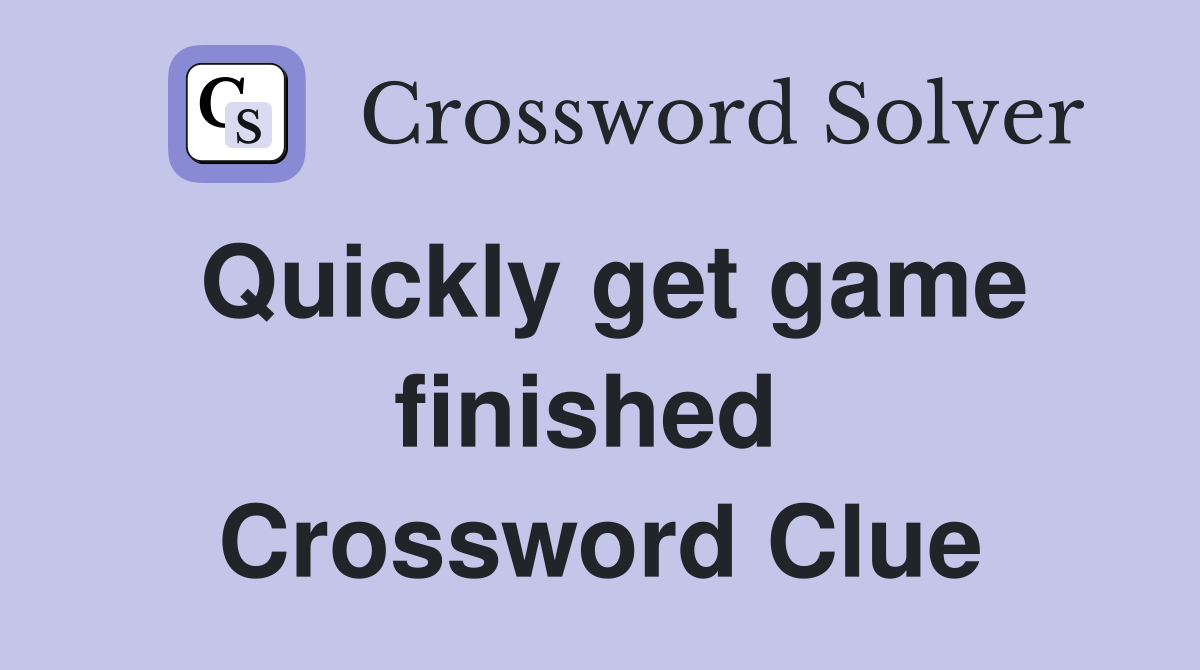Quickly get game finished  Crossword Clue