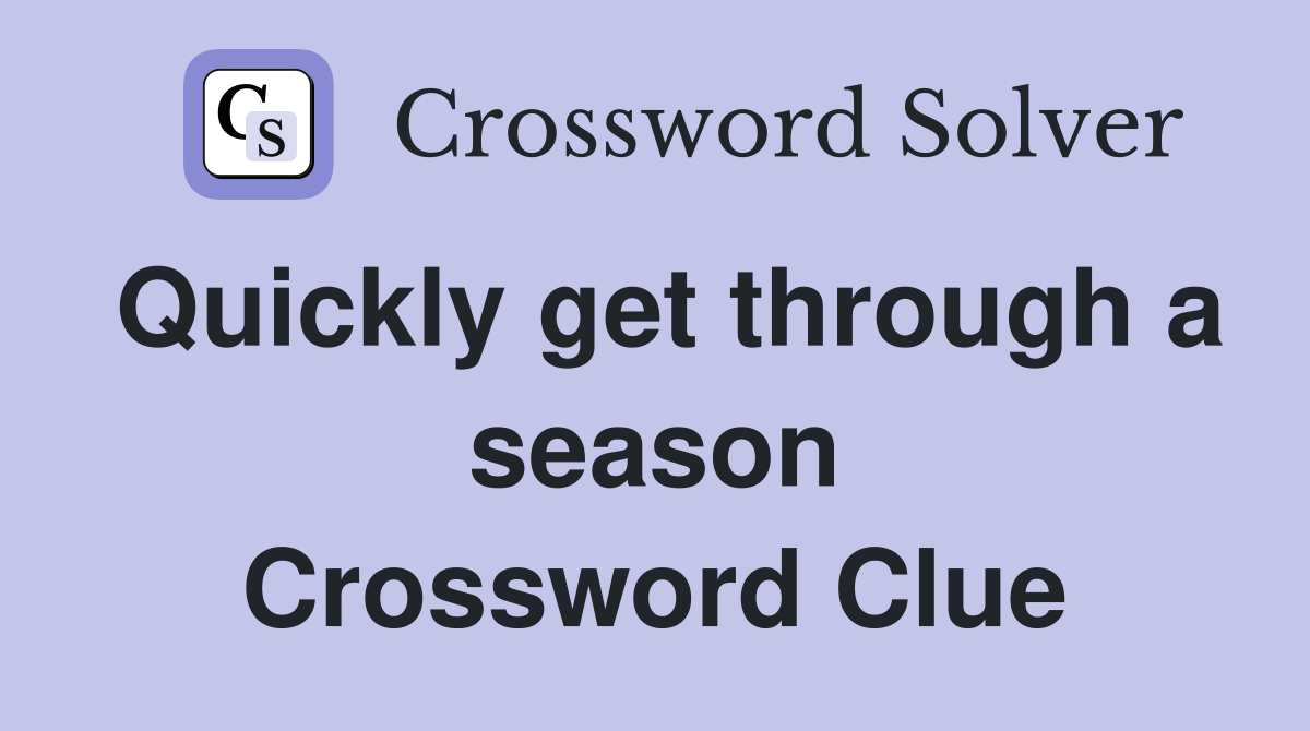 Quickly get through a season Crossword Clue