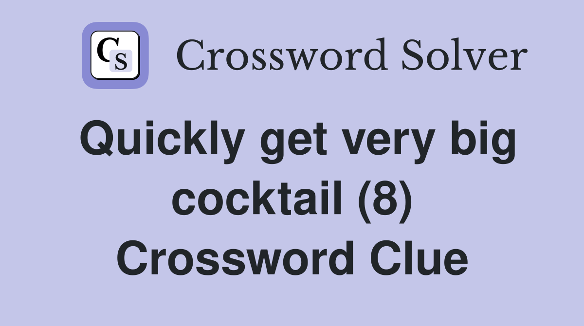 Quickly get very big cocktail (8) Crossword Clue