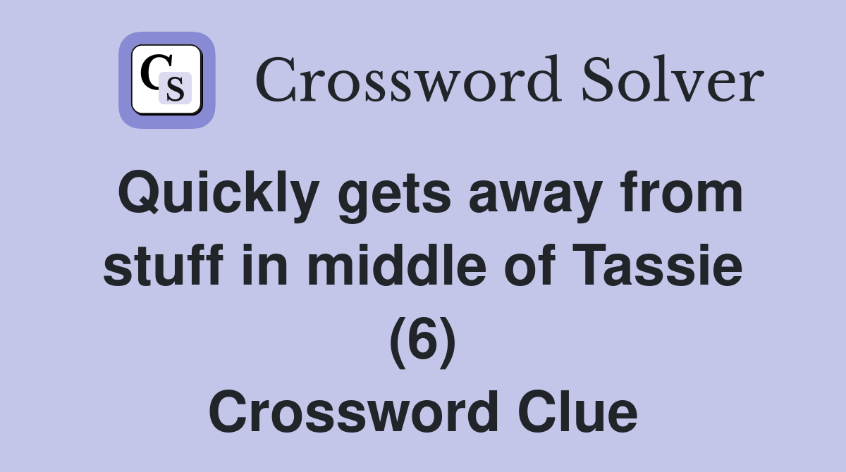 Quickly gets away from stuff in middle of Tassie (6) Crossword Clue