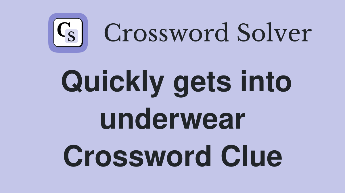 Quickly gets into underwear Crossword Clue
