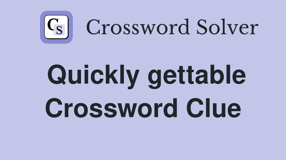 Quickly gettable Crossword Clue