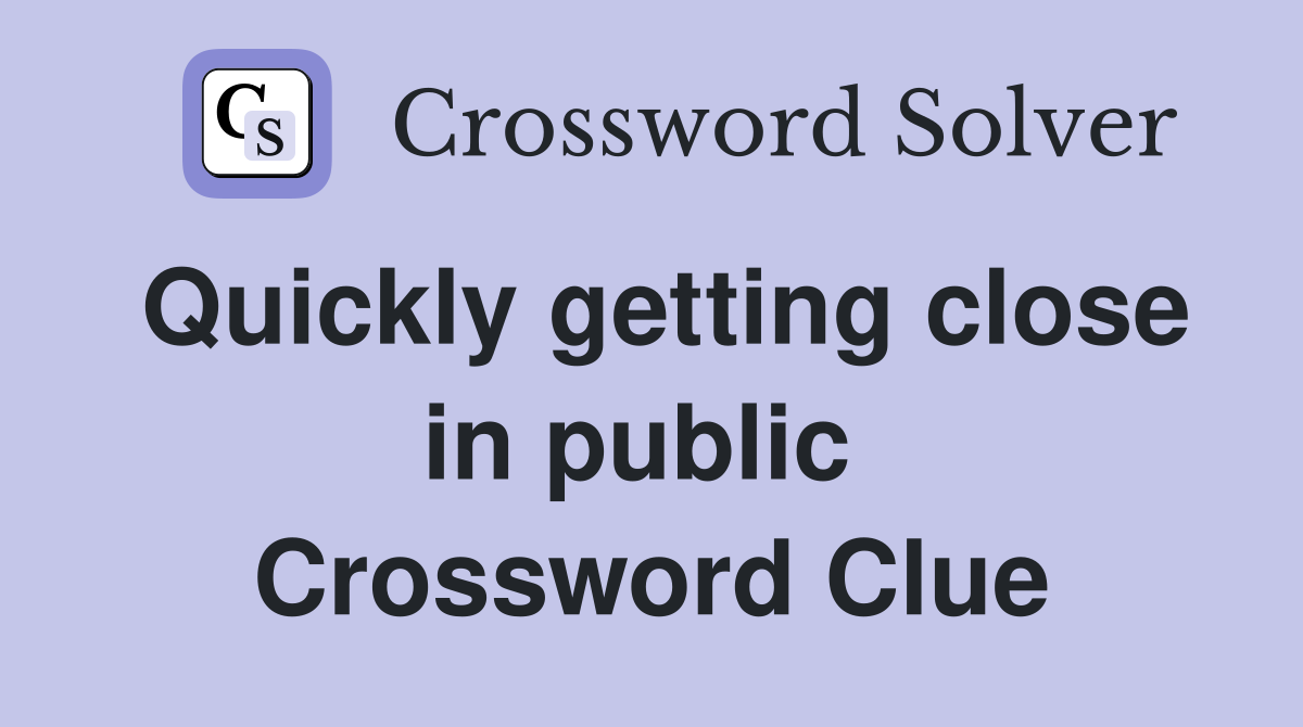 Quickly getting close in public  Crossword Clue
