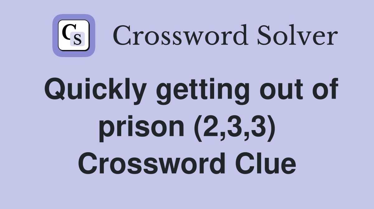 Quickly getting out of prison (2,3,3) Crossword Clue