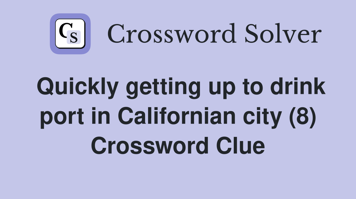 Quickly getting up to drink port in Californian city (8) Crossword Clue