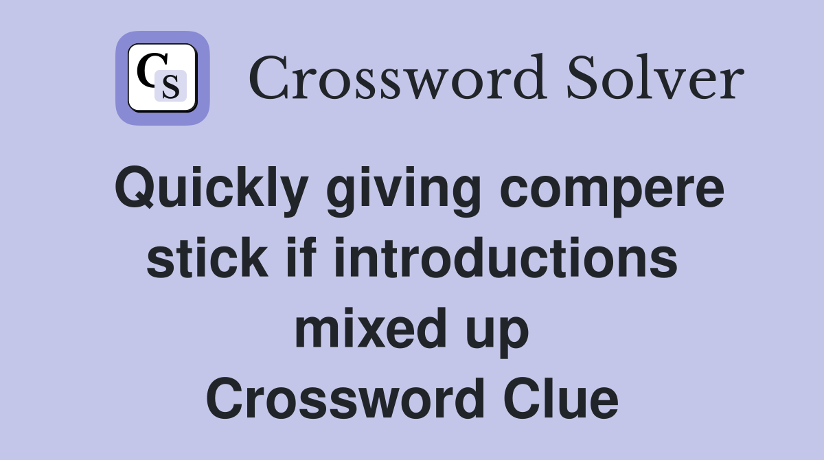 Quickly giving compere stick if introductions mixed up Crossword Clue
