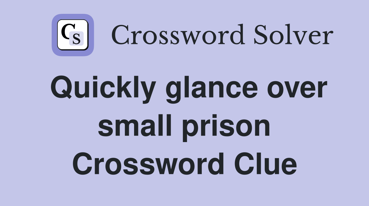 Quickly glance over small prison Crossword Clue