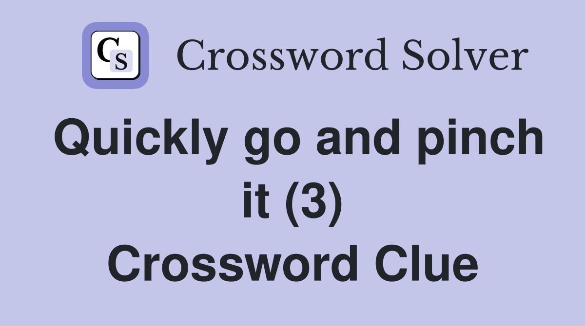 Quickly go and pinch it (3) Crossword Clue