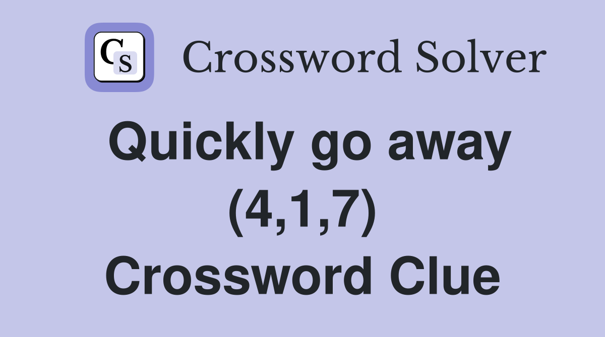 Quickly go away (4,1,7) Crossword Clue