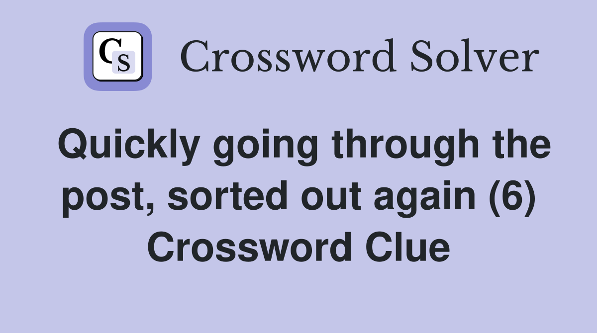 Quickly going through the post, sorted out again (6) Crossword Clue