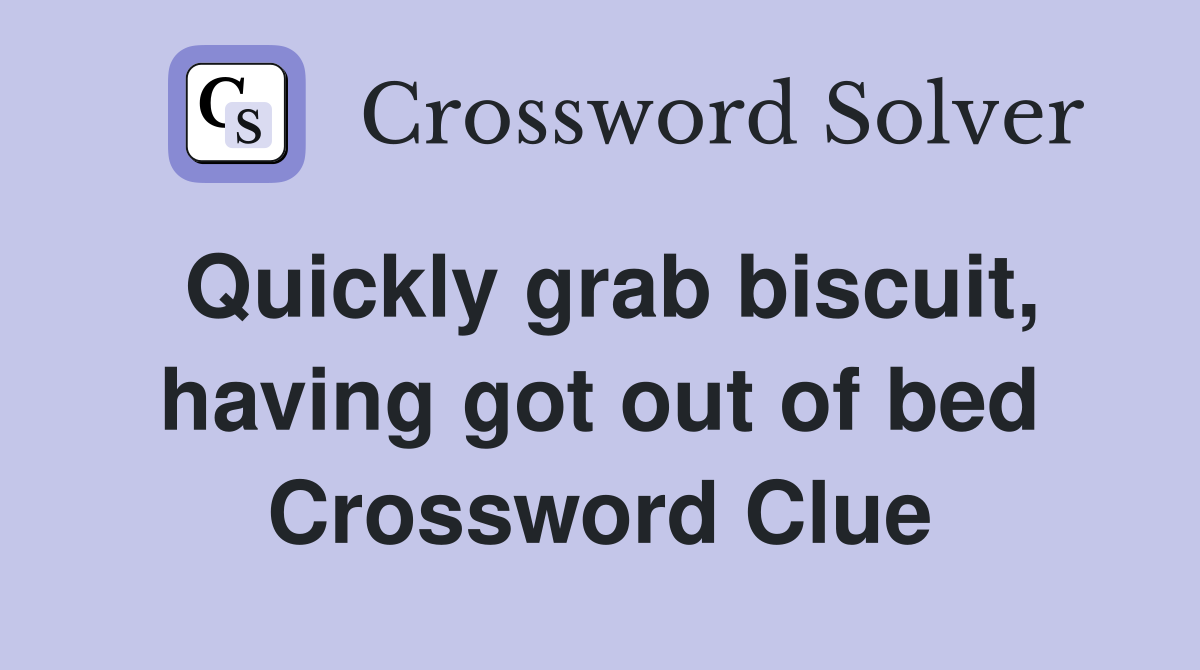 Quickly grab biscuit, having got out of bed Crossword Clue