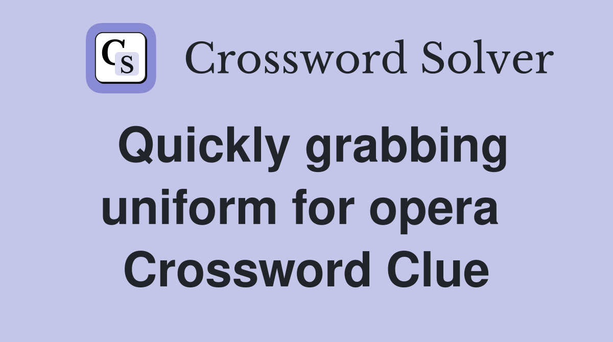 Quickly grabbing uniform for opera  Crossword Clue