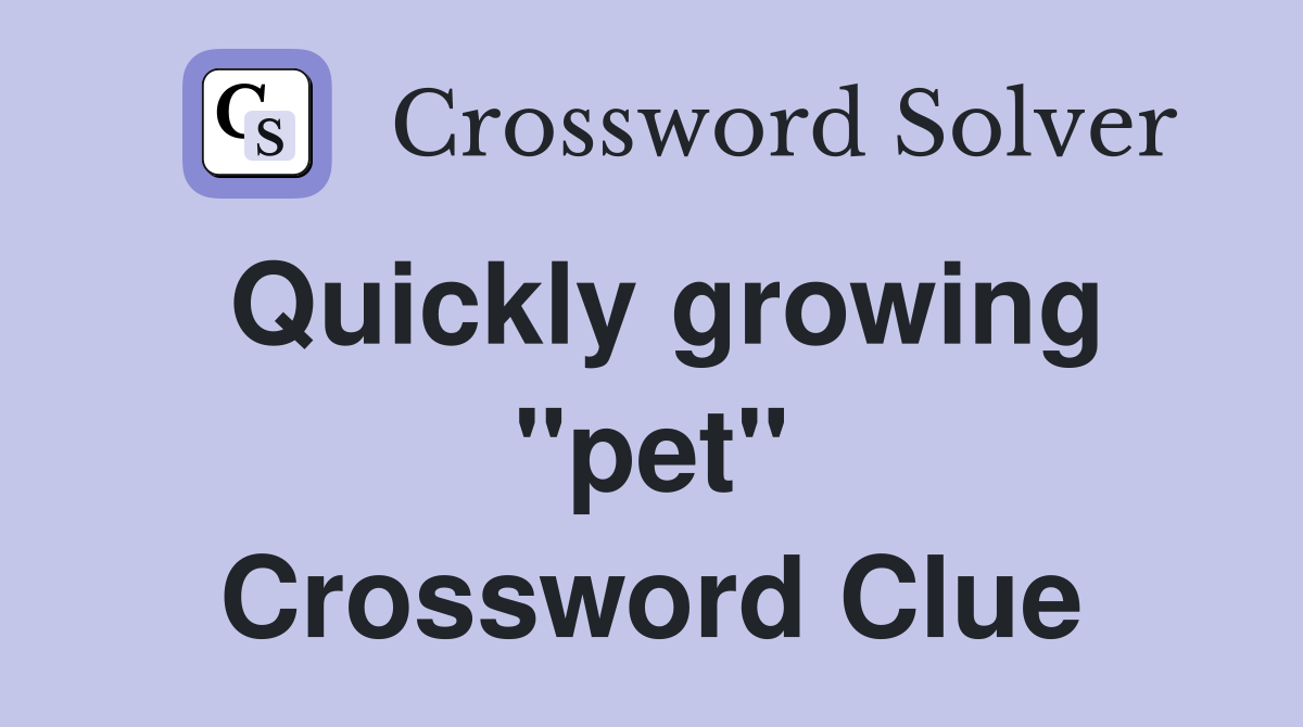 Quickly growing "pet" Crossword Clue