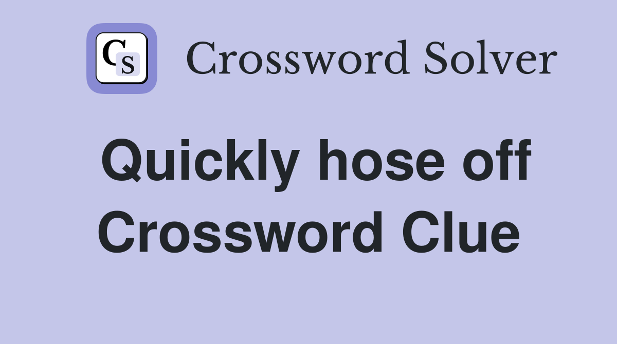 Quickly hose off Crossword Clue