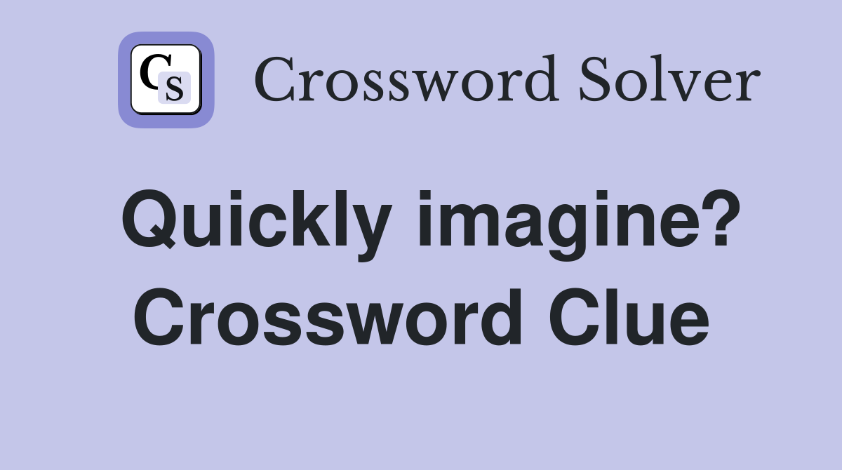 Quickly imagine? Crossword Clue