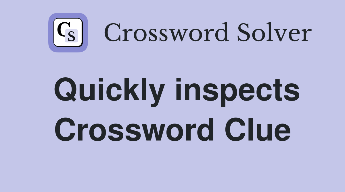 Quickly inspects Crossword Clue