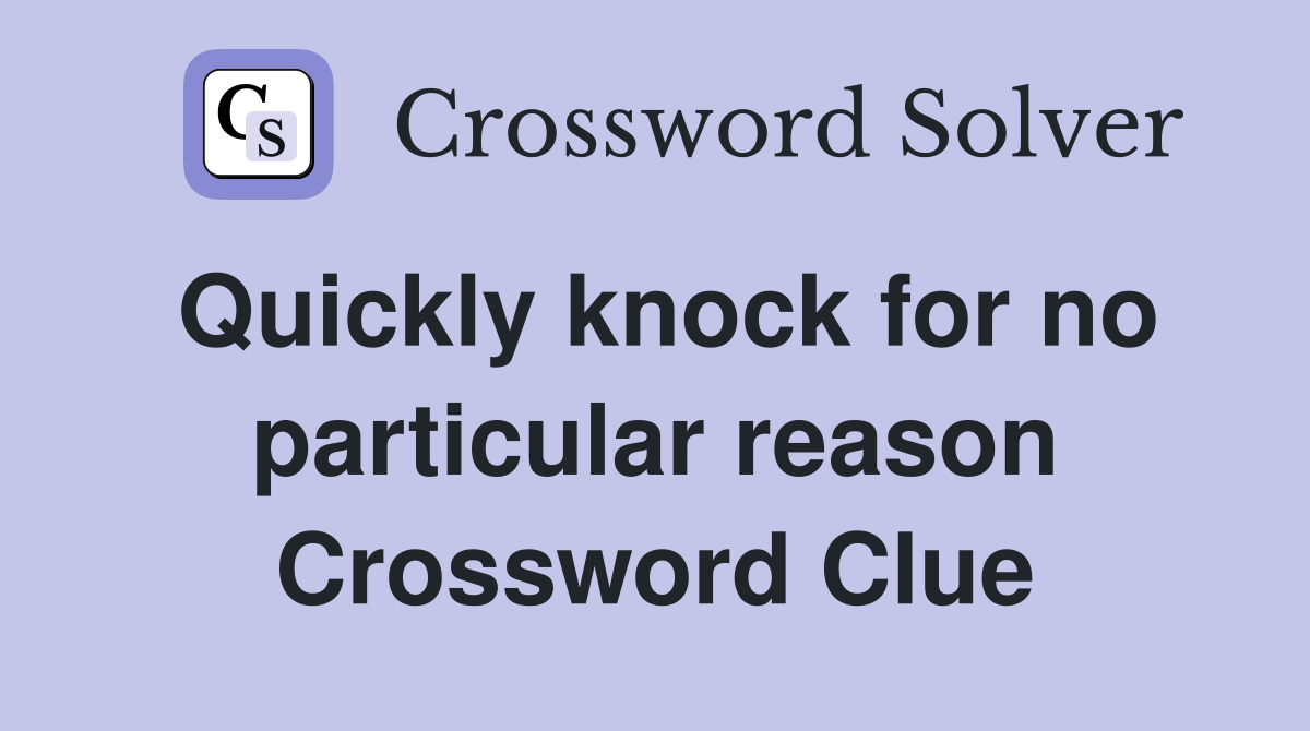 Quickly knock for no particular reason Crossword Clue