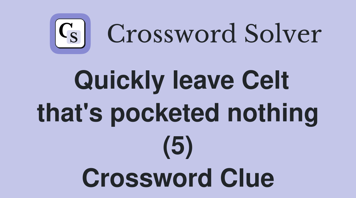 Quickly leave Celt that's pocketed nothing (5) Crossword Clue