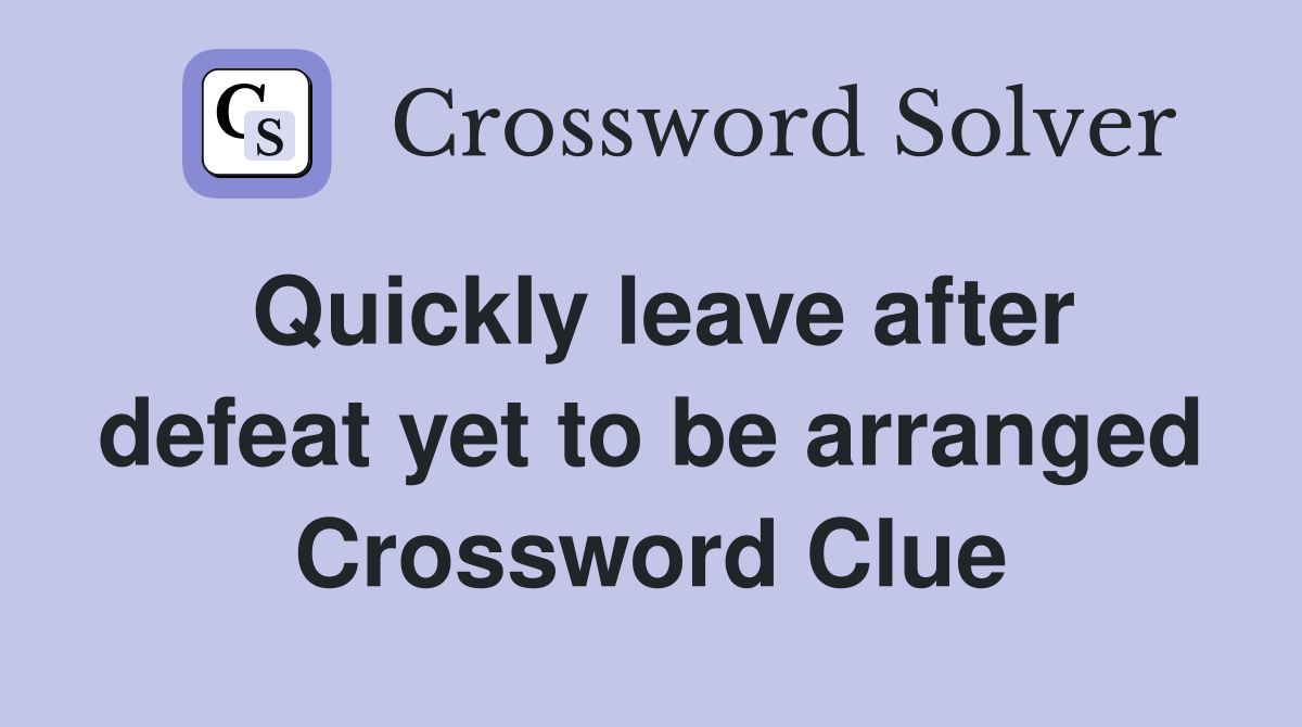 Quickly leave after defeat yet to be arranged Crossword Clue