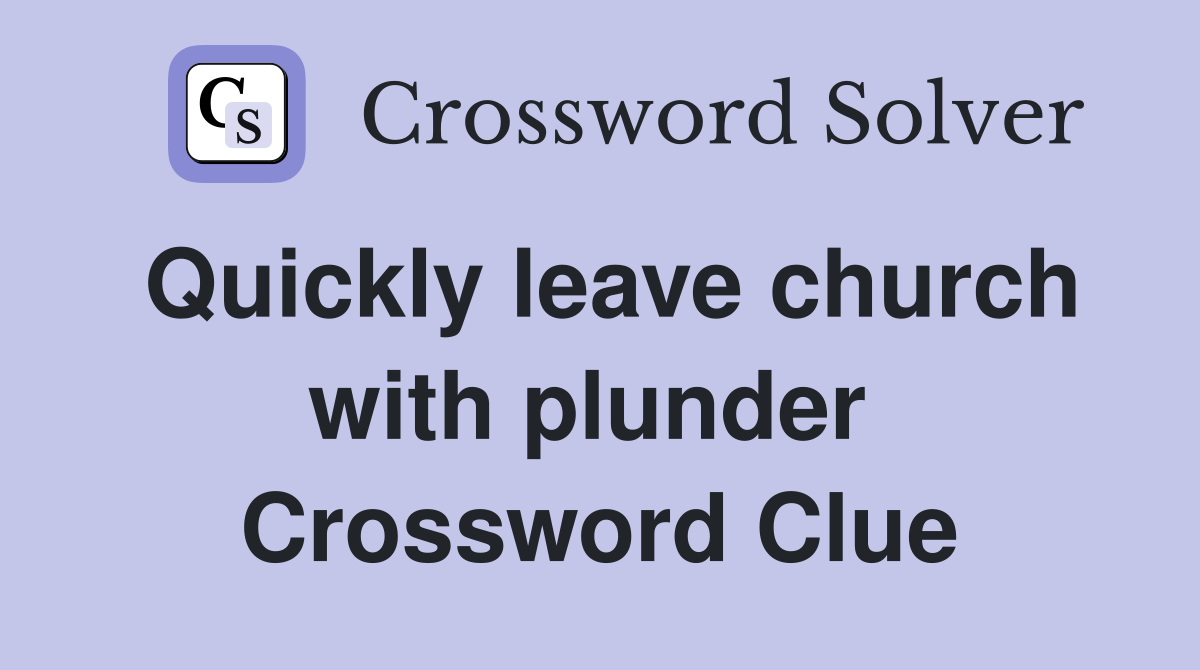 Quickly leave church with plunder  Crossword Clue