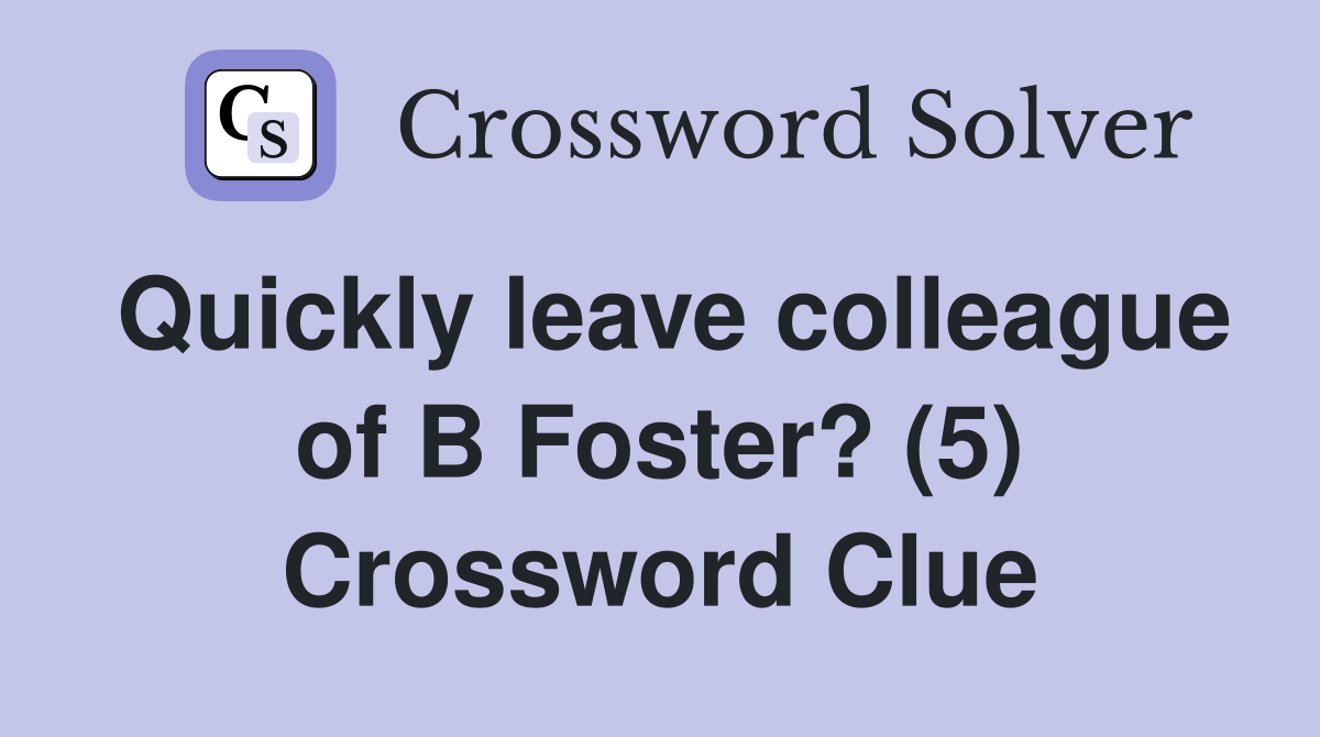 Quickly leave colleague of B Foster? (5) Crossword Clue