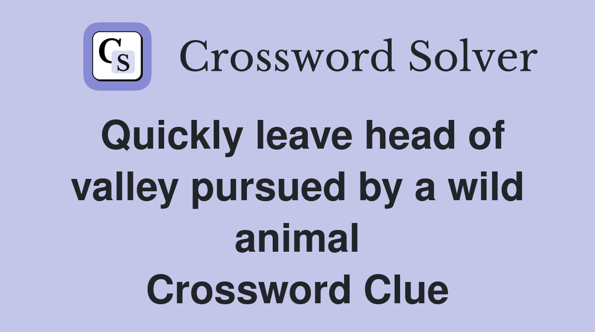 Quickly leave head of valley pursued by a wild animal Crossword Clue