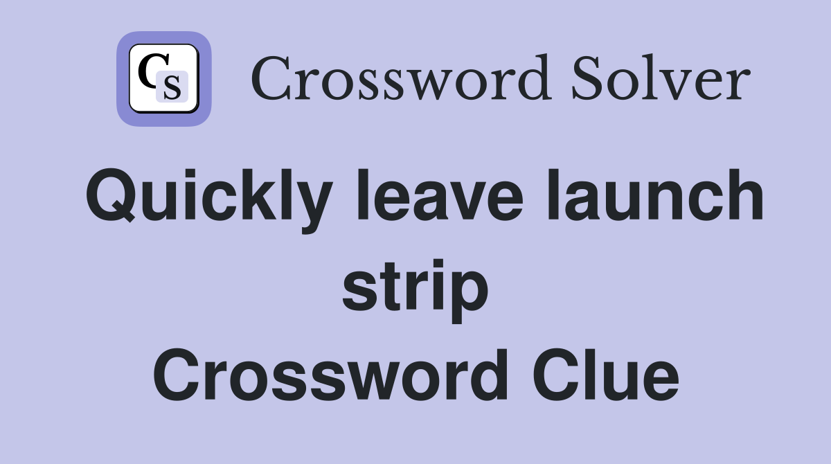 Quickly leave launch strip Crossword Clue