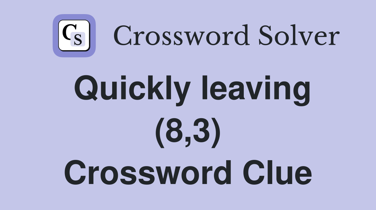 Quickly leaving (8,3) Crossword Clue