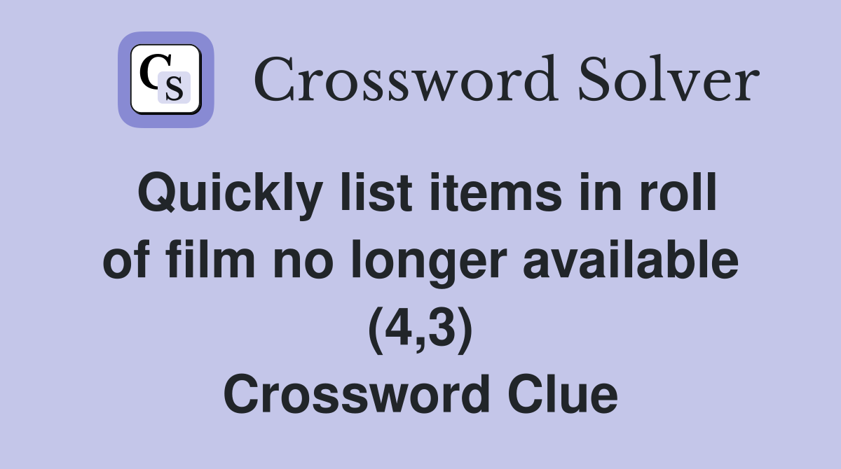 Quickly list items in roll of film no longer available (4,3) Crossword Clue