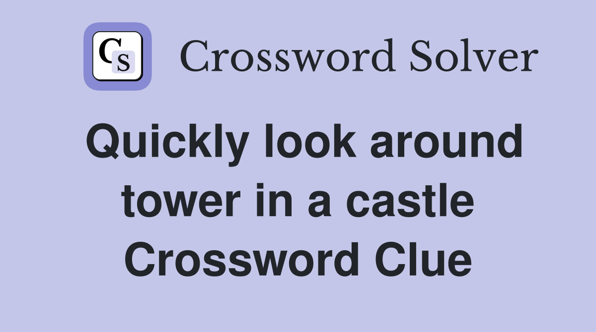 Quickly look around tower in a castle Crossword Clue