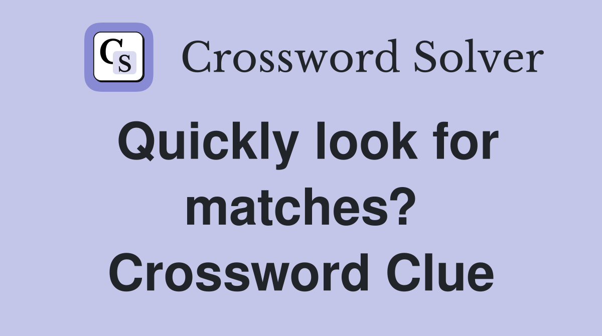 Quickly look for matches? Crossword Clue