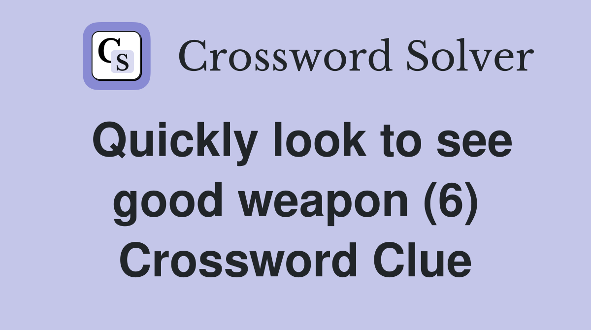 Quickly look to see good weapon (6) Crossword Clue