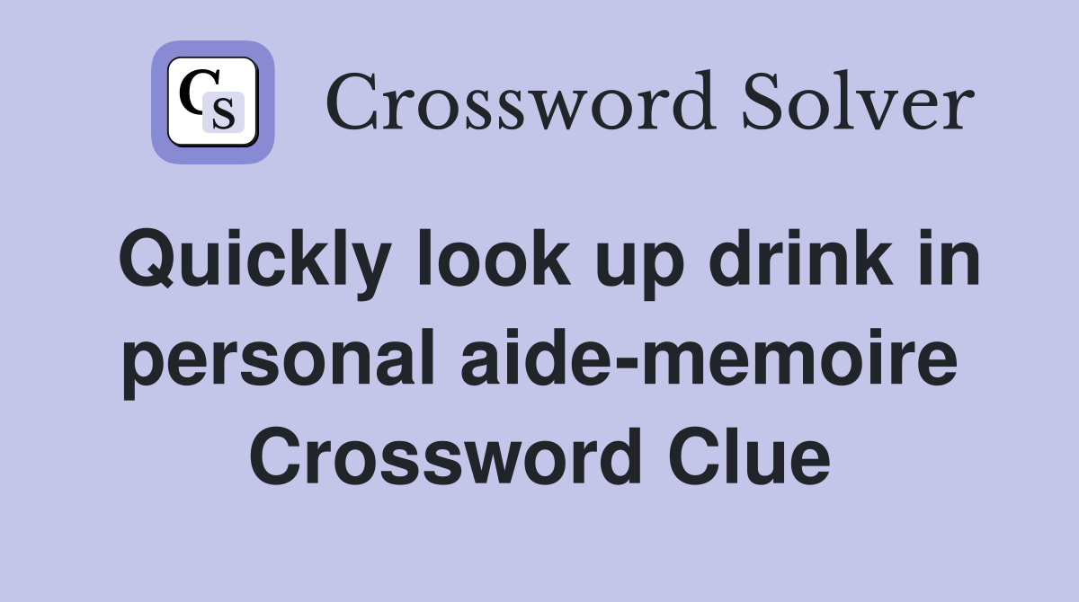 Quickly look up drink in personal aide-memoire Crossword Clue