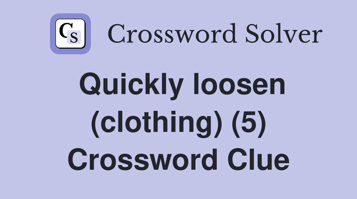 Quickly loosen (clothing) (5) Crossword Clue