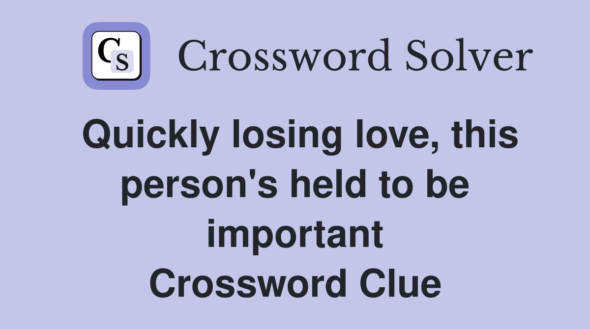 Quickly losing love, this person's held to be important Crossword Clue
