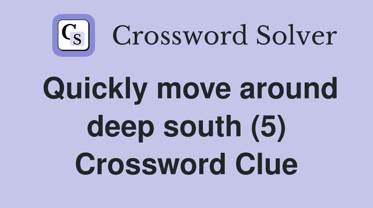 Quickly move around deep south (5) Crossword Clue