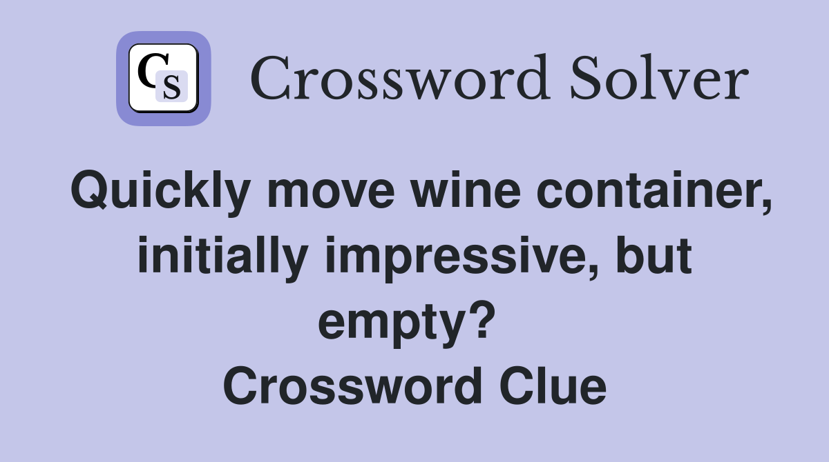 Quickly move wine container, initially impressive, but empty?  Crossword Clue