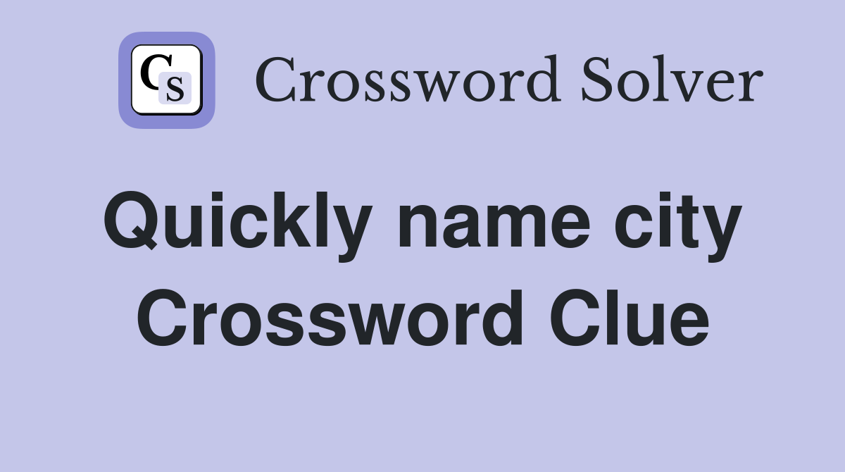 Quickly name city  Crossword Clue