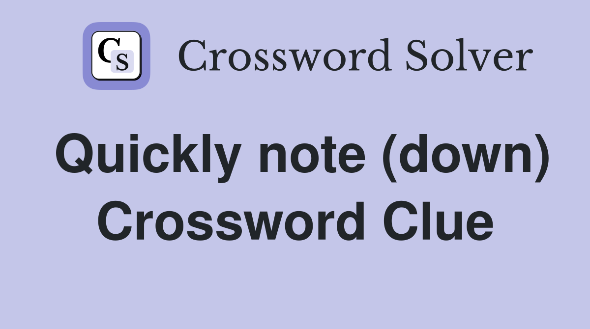 Quickly note (down) Crossword Clue