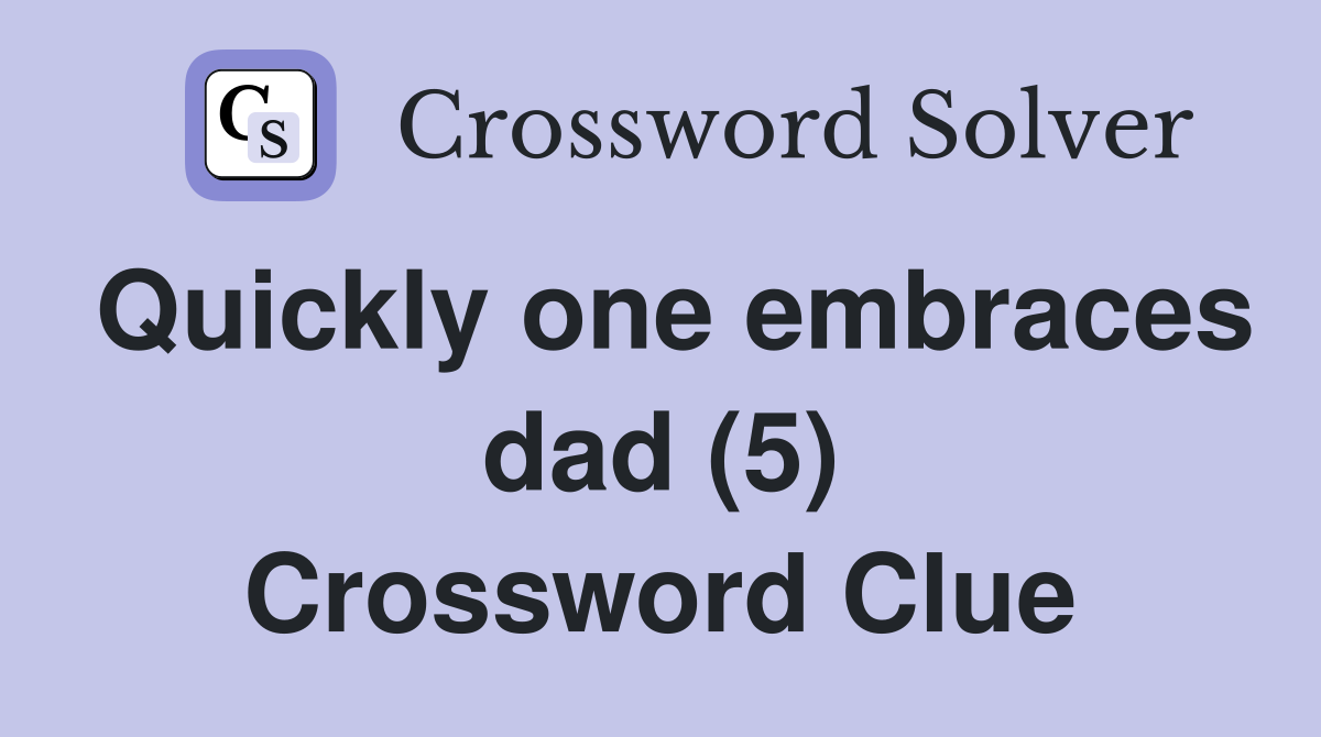 Quickly one embraces dad (5) Crossword Clue