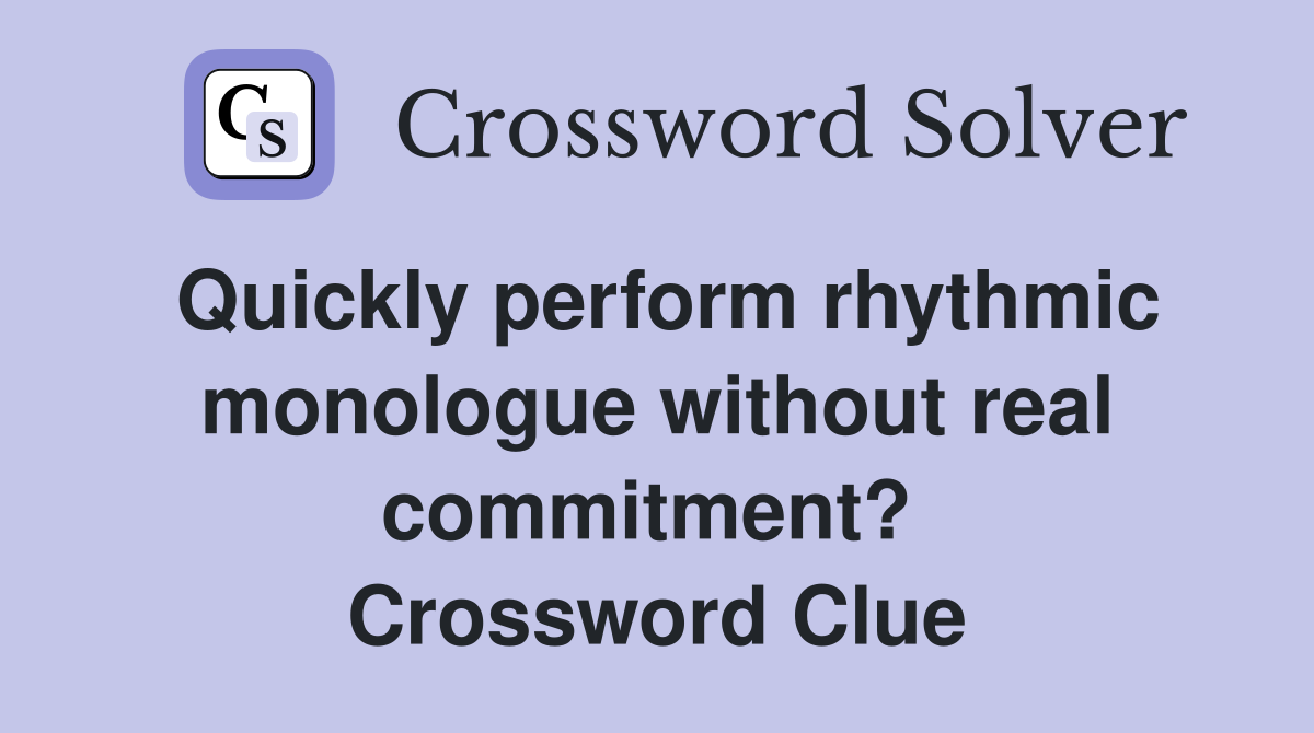 Quickly perform rhythmic monologue without real commitment?  Crossword Clue