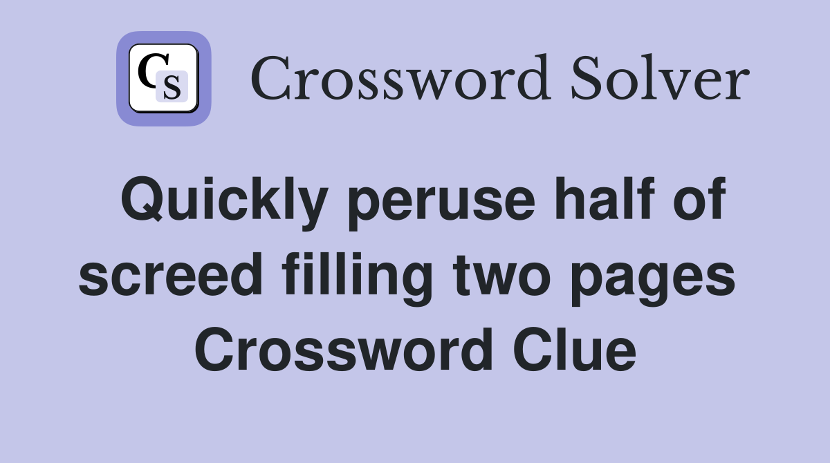 Quickly peruse half of screed filling two pages  Crossword Clue