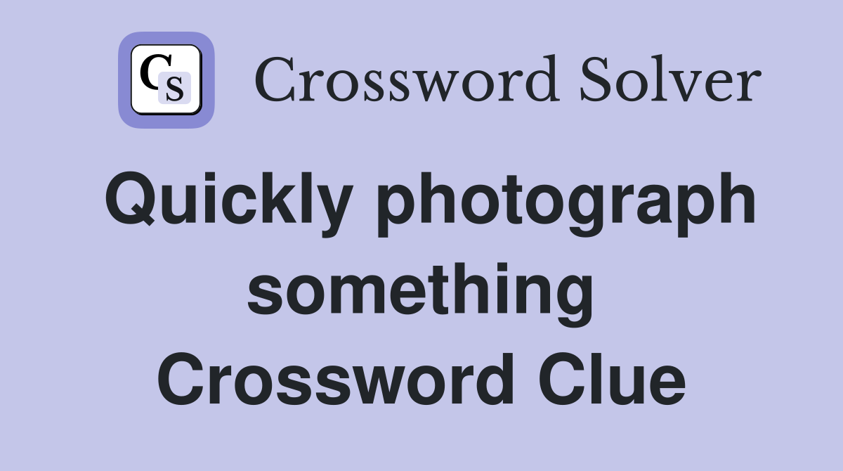Quickly photograph something Crossword Clue