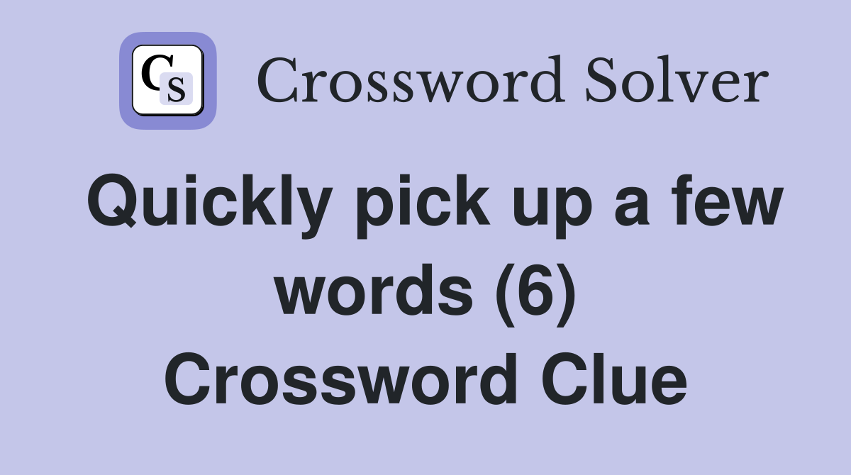 Quickly pick up a few words (6) Crossword Clue