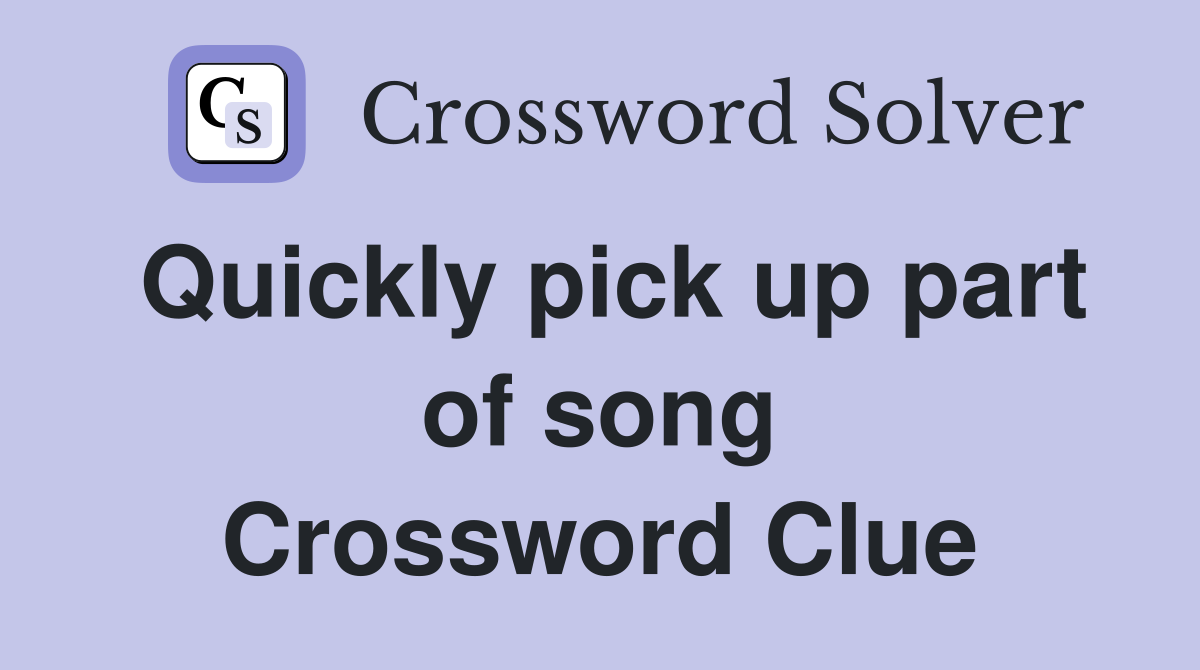 Quickly pick up part of song Crossword Clue