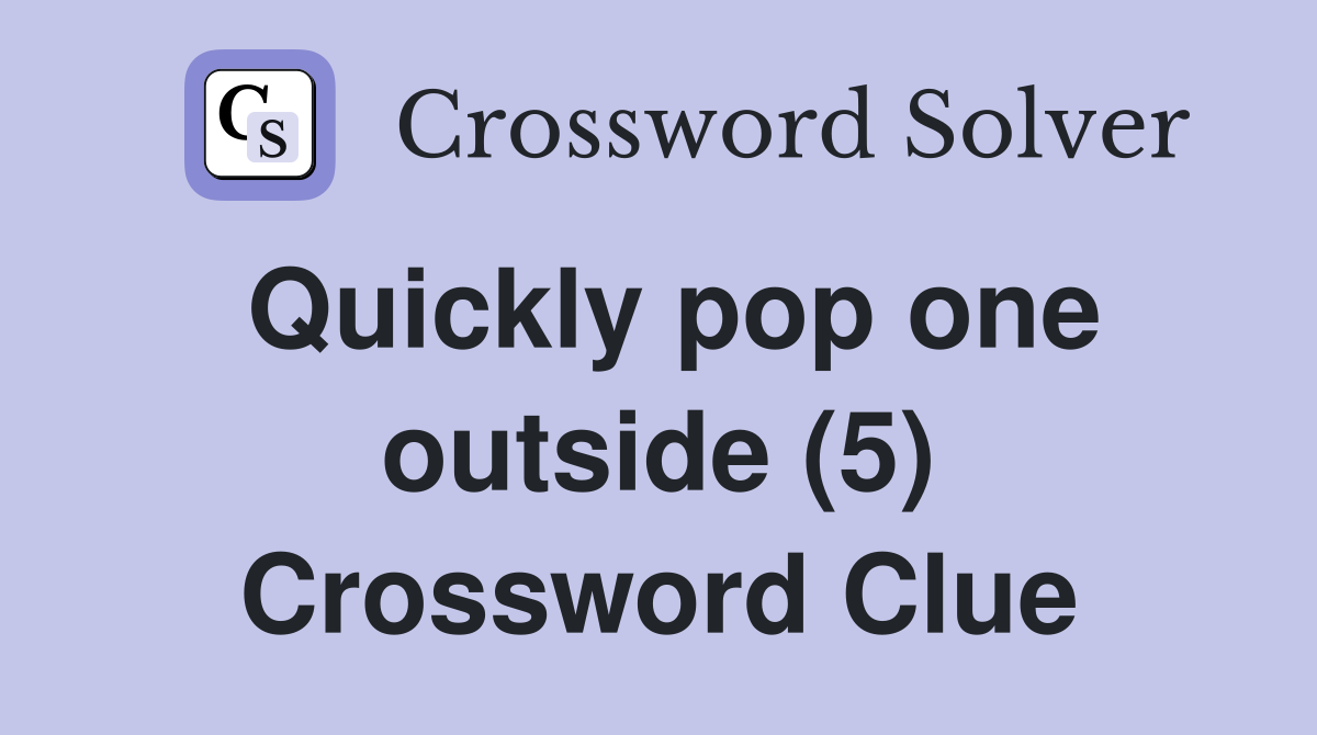 Quickly pop one outside (5) Crossword Clue